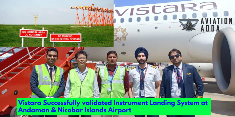 Vistara flight UK 747 has successfully validated Instrument Landing System (ILS) procedures at Veer Savarkar International Airport (VSI) in Port Blair