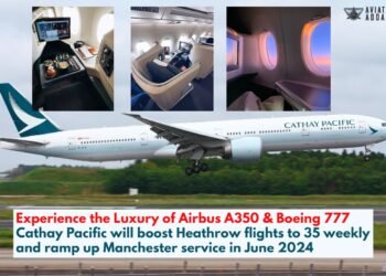 Experience the Luxury of Airbus A350 & Boeing 777 Cathay Pacific will boost Heathrow flights to 35 weekly and ramp up Manchester service in June 2024