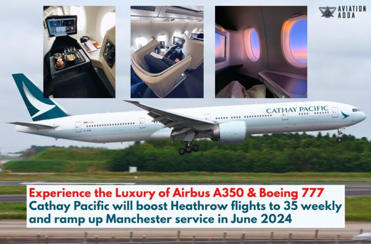 Experience the Luxury of Airbus A350 & Boeing 777 Cathay Pacific will boost Heathrow flights to 35 weekly and ramp up Manchester service in June 2024