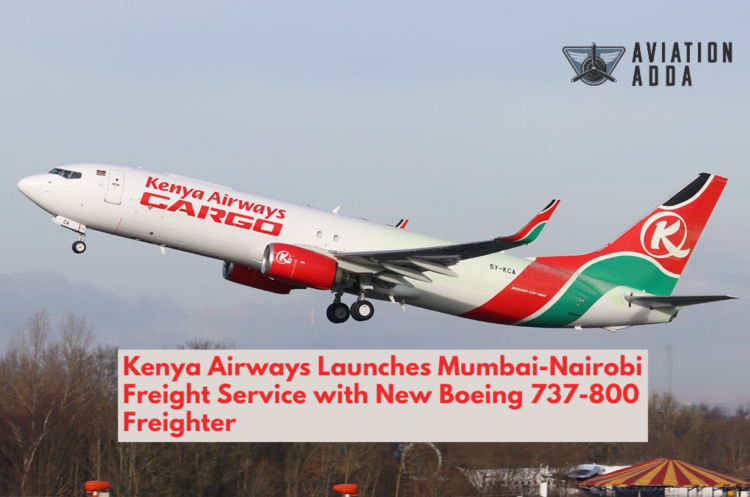 Kenya Airways Launches Mumbai-Nairobi Freight Service with New Boeing 737-800 Freighter